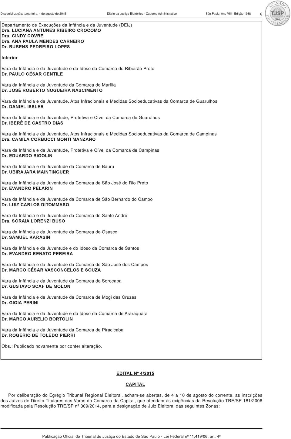 RUBENS PEDREIRO LOPES Interior Vara da Infância e da Juventude e do Idoso da Comarca de Ribeirão Preto Dr. PAULO CÉSAR GENTILE Vara da Infância e da Juventude da Comarca de Marília Dr.