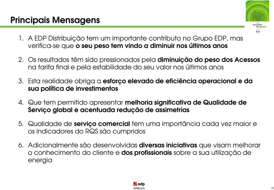 Esta realidade obriga a esforço elevado de eficiência operacional e da sua política de investimentos 4.