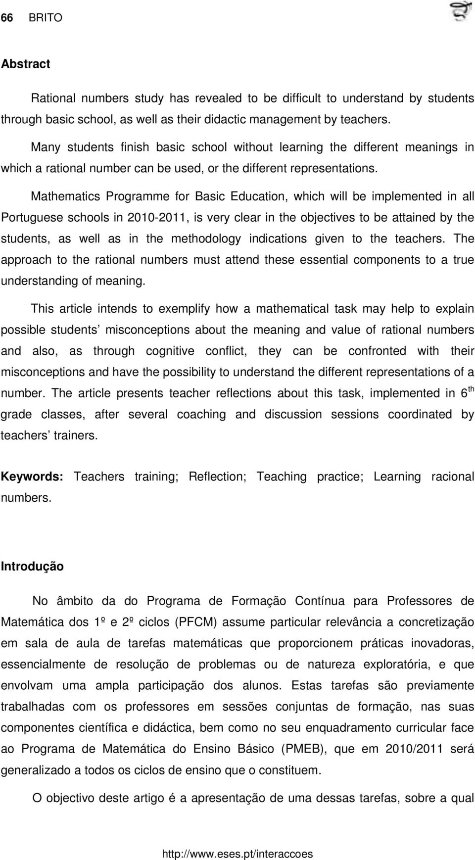 Mathematics Programme for Basic Education, which will be implemented in all Portuguese schools in 2010-2011, is very clear in the objectives to be attained by the students, as well as in the
