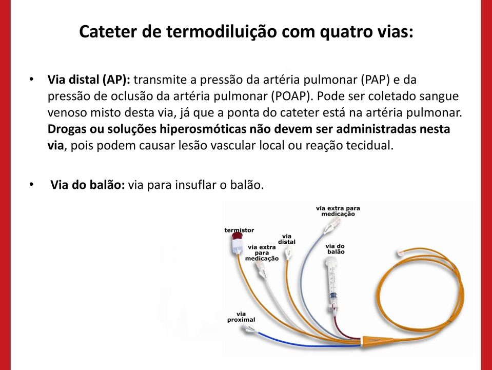 Pode ser coletado sangue venoso misto desta via, já que a ponta do cateter está na artéria pulmonar.