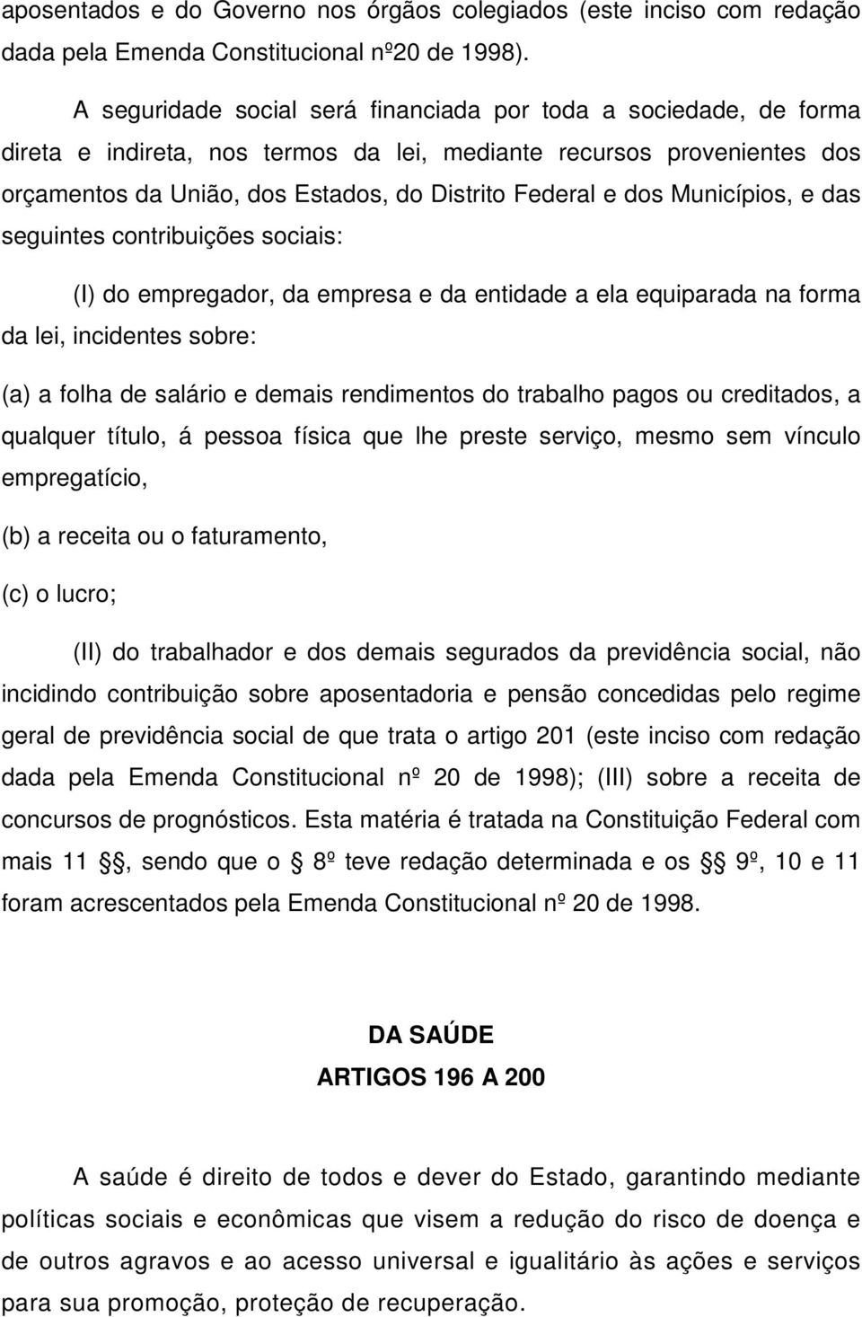 Municípios, e das seguintes contribuições sociais: (I) do empregador, da empresa e da entidade a ela equiparada na forma da lei, incidentes sobre: (a) a folha de salário e demais rendimentos do