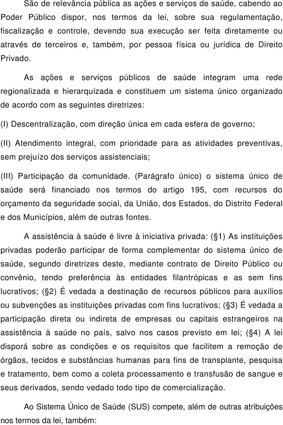 As ações e serviços públicos de saúde integram uma rede regionalizada e hierarquizada e constituem um sistema único organizado de acordo com as seguintes diretrizes: (I) Descentralização, com direção