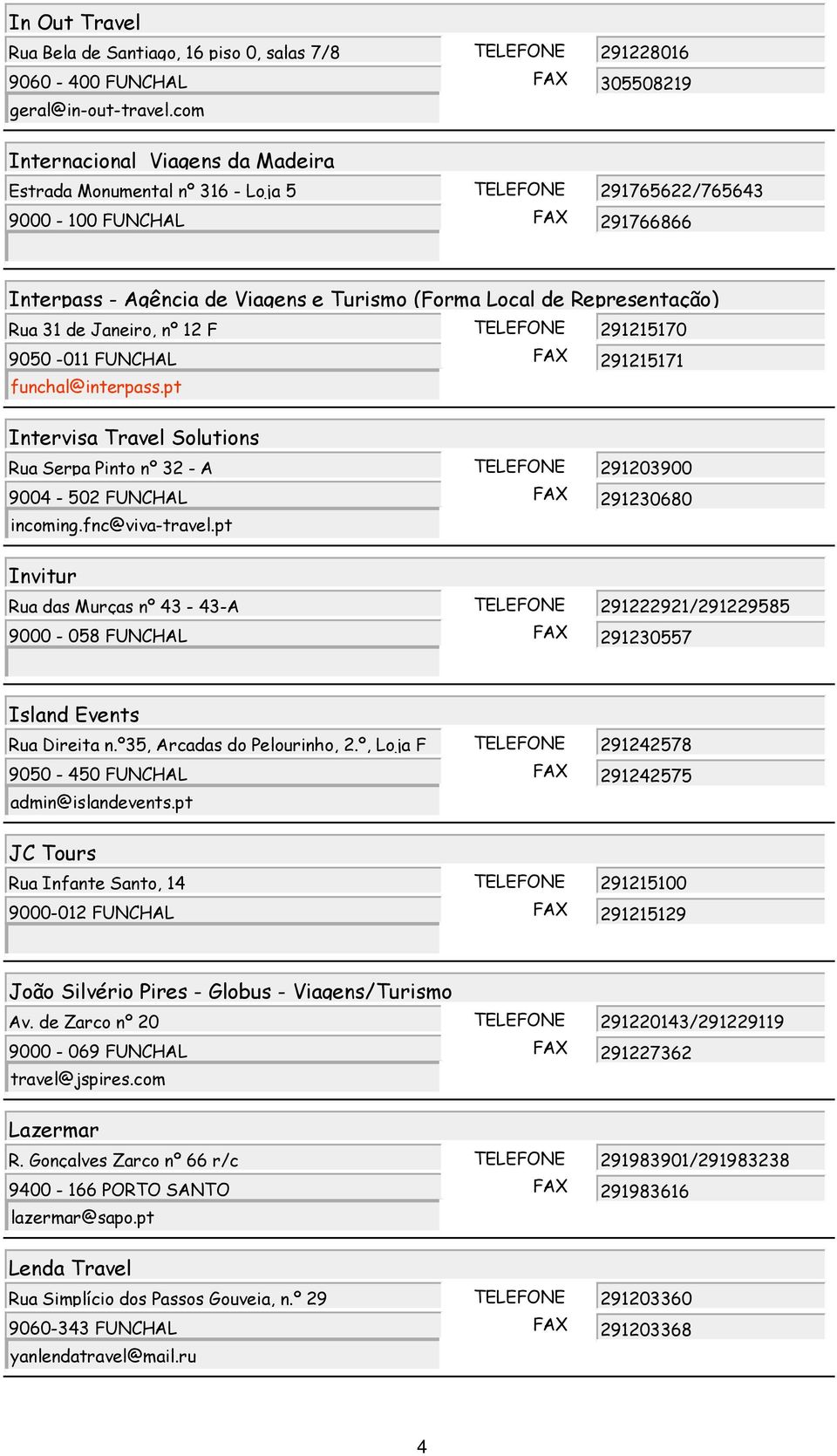 Janeiro, nº 12 F TELEFONE 291215170 9050-011 FUNCHAL funchal@interpass.pt 291215171 Intervisa Travel Solutions Rua Serpa Pinto nº 32 - A TELEFONE 291203900 9004-502 FUNCHAL incoming.fnc@viva-travel.