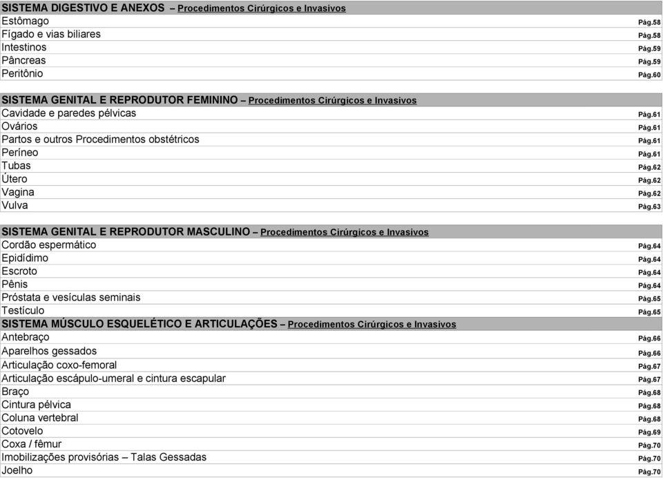 6 Útero Pág.6 Vagina Pág.6 Vulva Pág.6 SISTEMA GENITAL E REPRODUTOR MASCULINO Procedimentos Cirúrgicos e Invasivos Cordão espermático Pág.6 Epidídimo Pág.6 Escroto Pág.6 Pênis Pág.