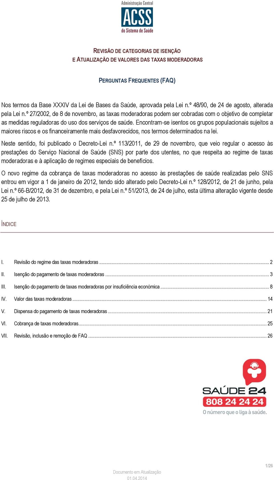 Encontram-se isentos os grupos populacionais sujeitos a maiores riscos e os financeiramente mais desfavorecidos, nos termos determinados na lei. Neste sentido, foi publicado o Decreto-Lei n.