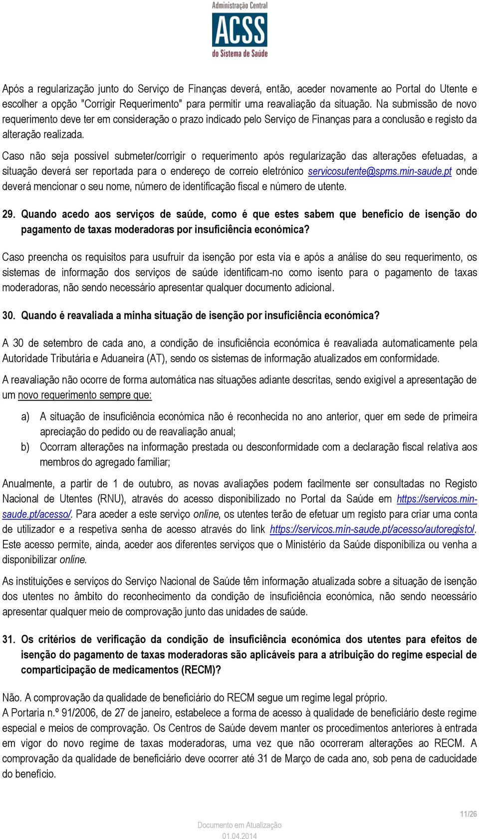 Caso não seja possível submeter/corrigir o requerimento após regularização das alterações efetuadas, a situação deverá ser reportada para o endereço de correio eletrónico servicosutente@spms.