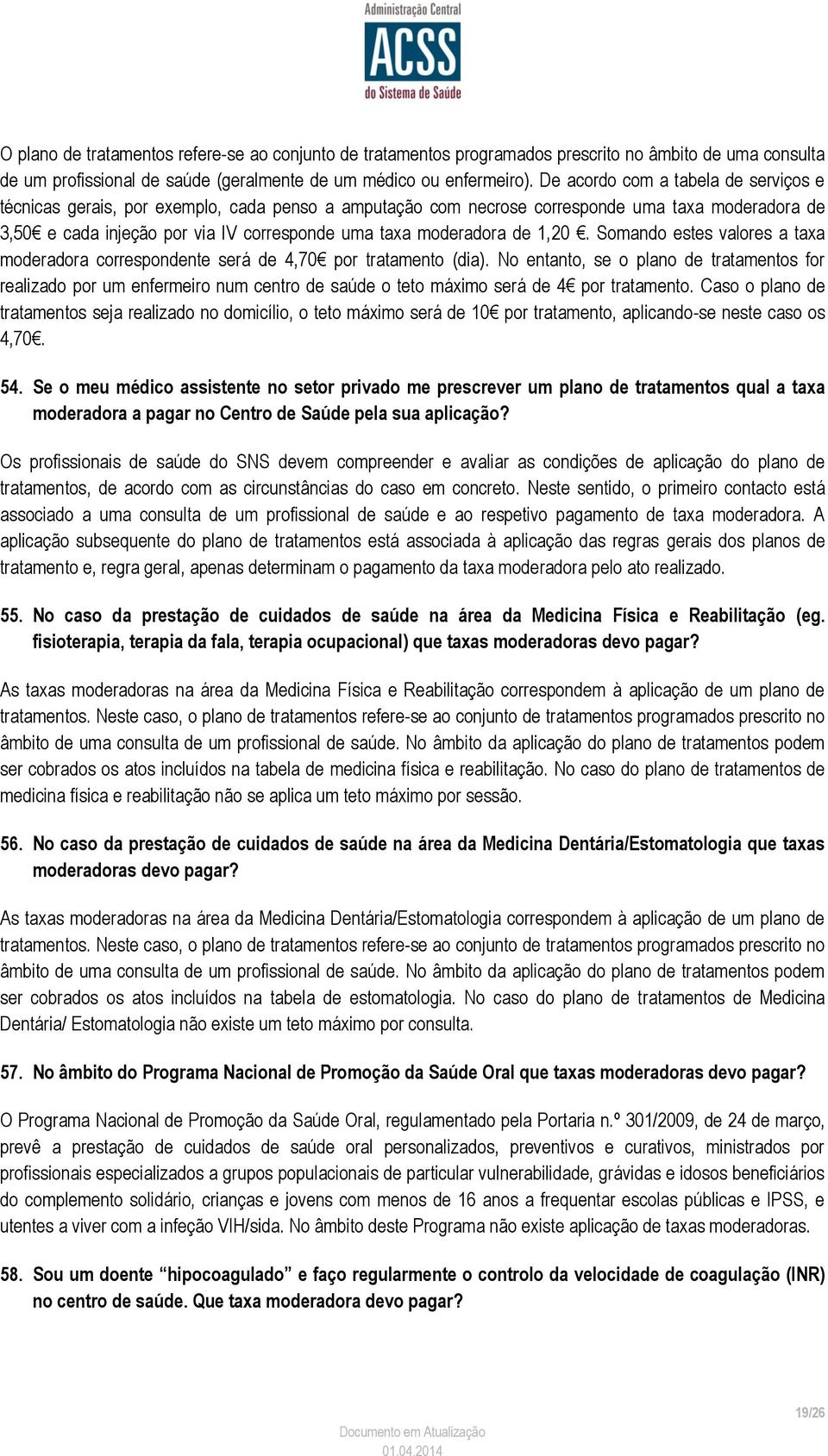 de 1,20. Somando estes valores a taxa moderadora correspondente será de 4,70 por tratamento (dia).