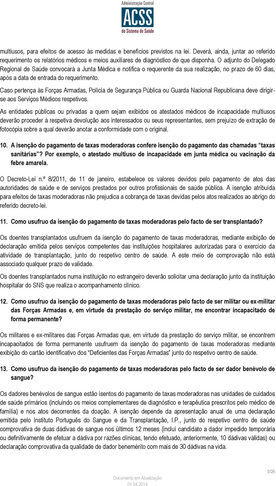 Caso pertença às Forças Armadas, Polícia de Segurança Pública ou Guarda Nacional Republicana deve dirigirse aos Serviços Médicos respetivos.