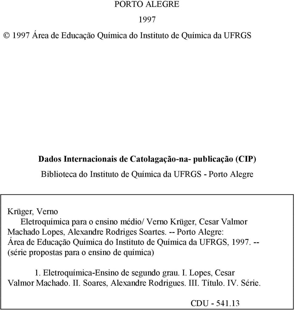 Lopes, Alexandre Rodriges Soartes. -- Porto Alegre: Área de Educação Química do Instituto de Química da UFRGS, 1997.