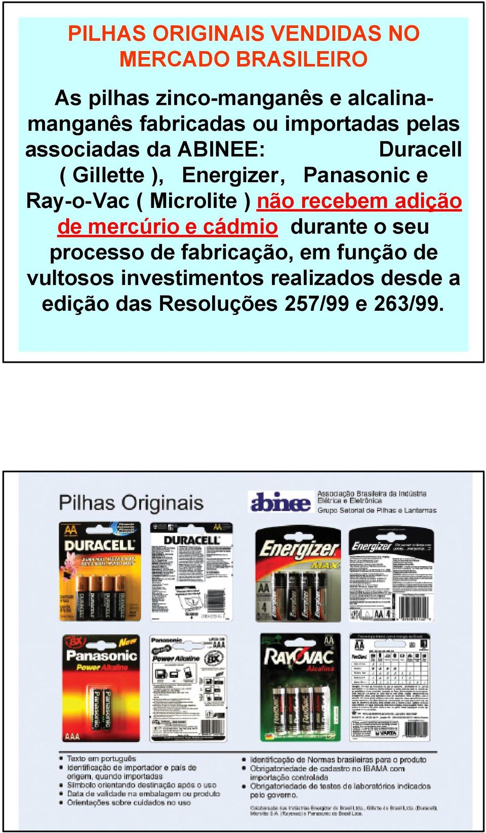 e Ray-o-Vac ( Microlite ) não recebem adição de mercúrio e cádmio durante o seu processo de