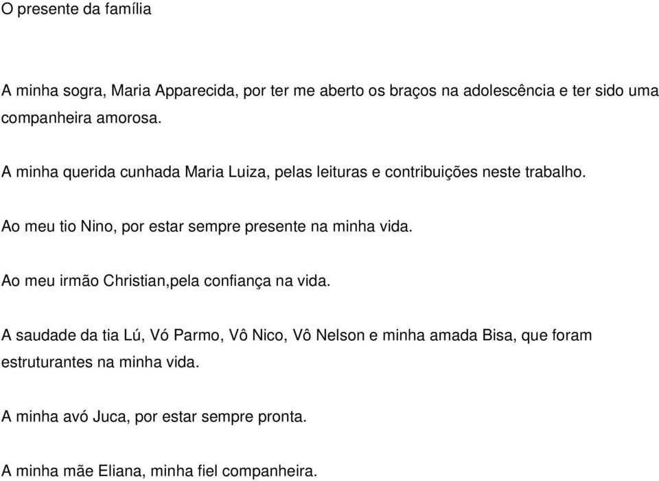 Ao meu tio Nino, por estar sempre presente na minha vida. Ao meu irmão Christian,pela confiança na vida.