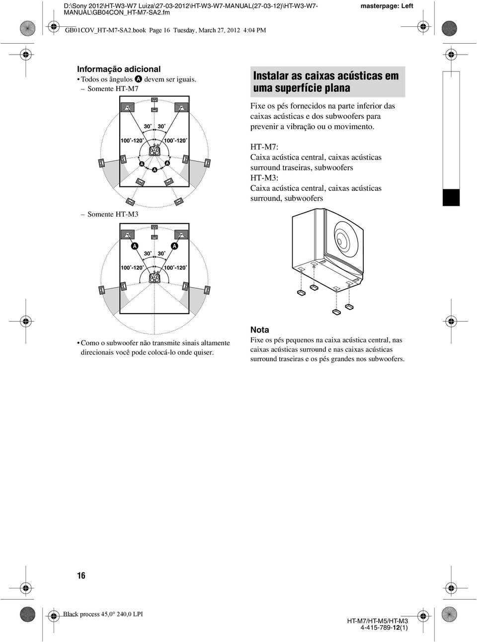 HT-M7: Caixa acústica central, caixas acústicas surround traseiras, subwoofers HT-M3: Caixa acústica central, caixas acústicas surround, subwoofers Somente HT-M3 Como o subwoofer não