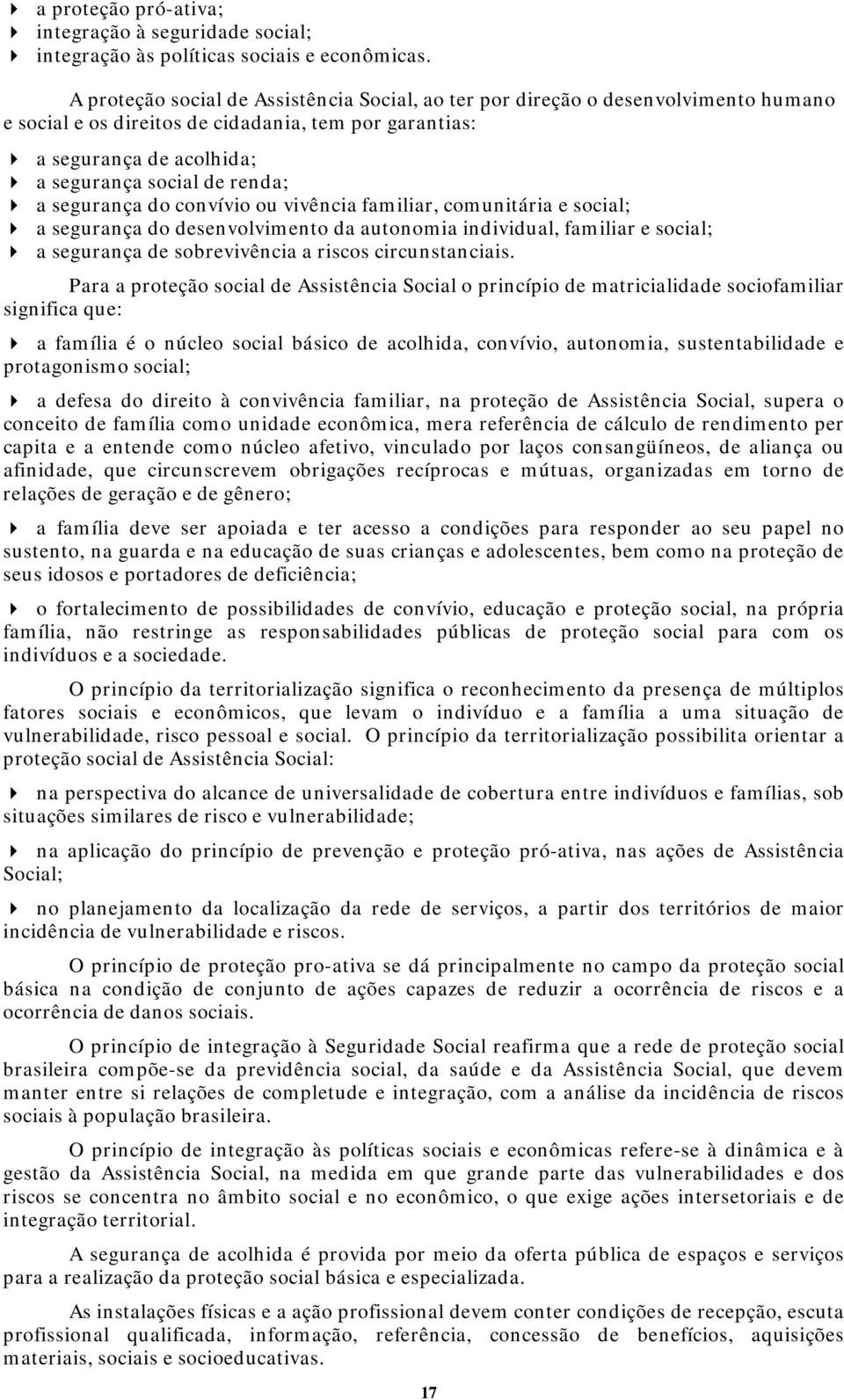 segurança do convívio ou vivência familiar, comunitária e social; a segurança do desenvolvimento da autonomia individual, familiar e social; a segurança de sobrevivência a riscos circunstanciais.