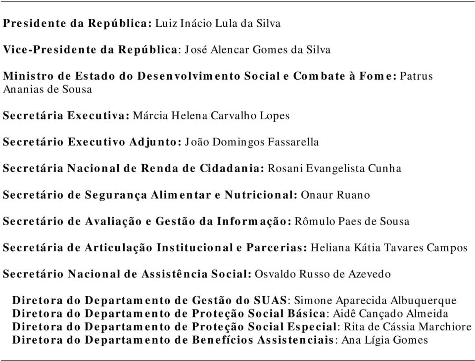 Alimentar e Nutricional: Onaur Ruano Secretário de Avaliação e Gestão da Informação: Rômulo Paes de Sousa Secretária de Articulação Institucional e Parcerias: Heliana Kátia Tavares Campos Secretário