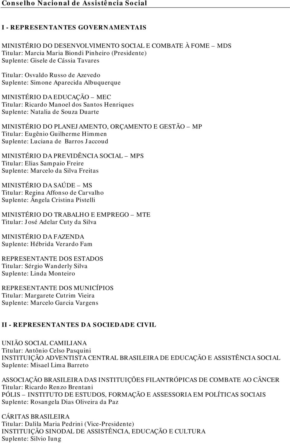 MINISTÉRIO DO PLANEJAMENTO, ORÇAMENTO E GESTÃO MP Titular: Eugênio Guilherme Himmen Suplente: Luciana de Barros Jaccoud MINISTÉRIO DA PREVIDÊNCIA SOCIAL MPS Titular: Elias Sampaio Freire Suplente: