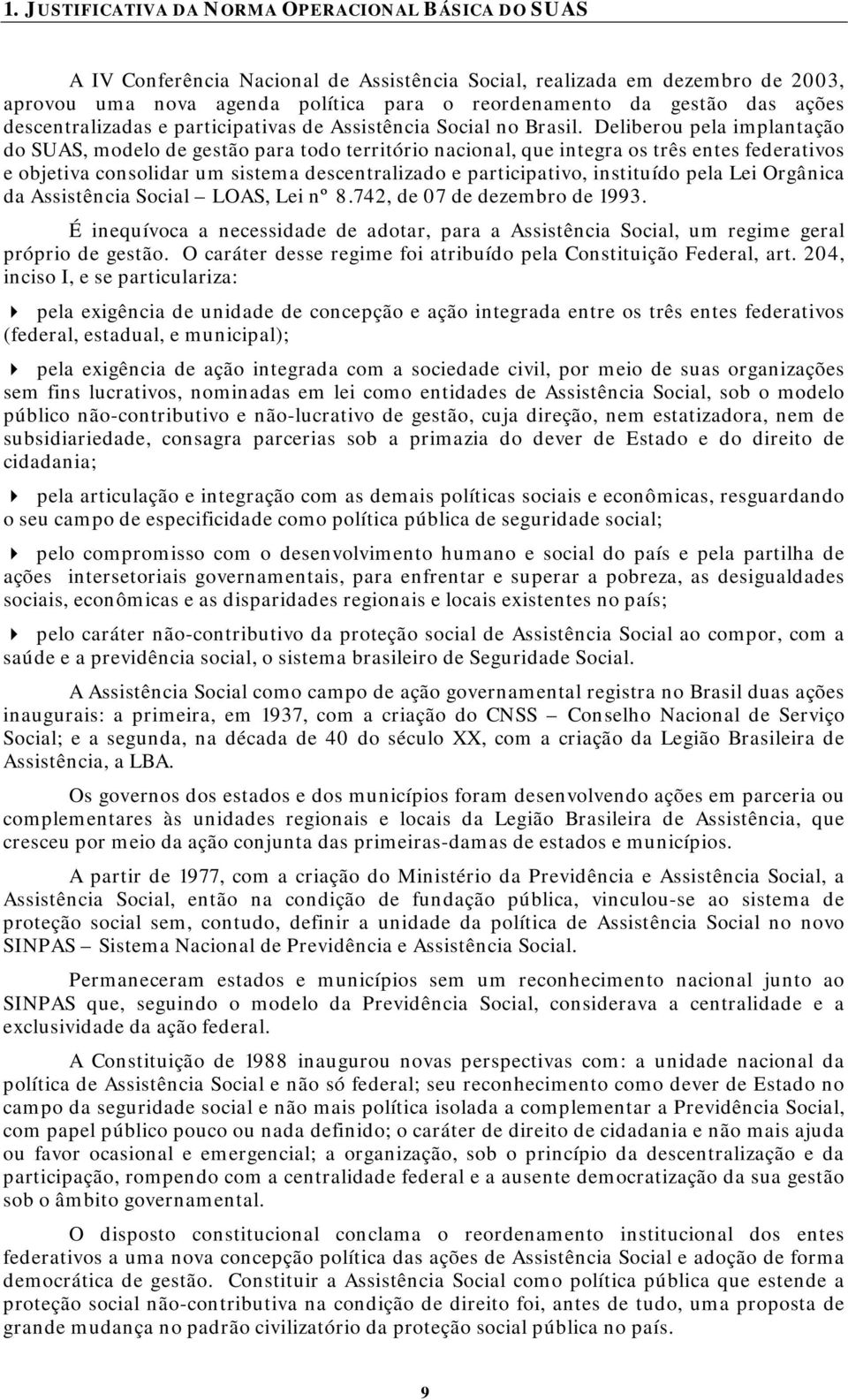 Deliberou pela implantação do SUAS, modelo de gestão para todo território nacional, que integra os três entes federativos e objetiva consolidar um sistema descentralizado e participativo, instituído