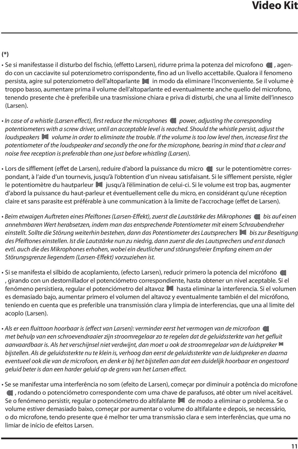 Se il volume è troppo basso, aumentare prima il volume dell altoparlante ed eventualmente anche quello del microfono, tenendo presente che è preferibile una trasmissione chiara e priva di disturbi,