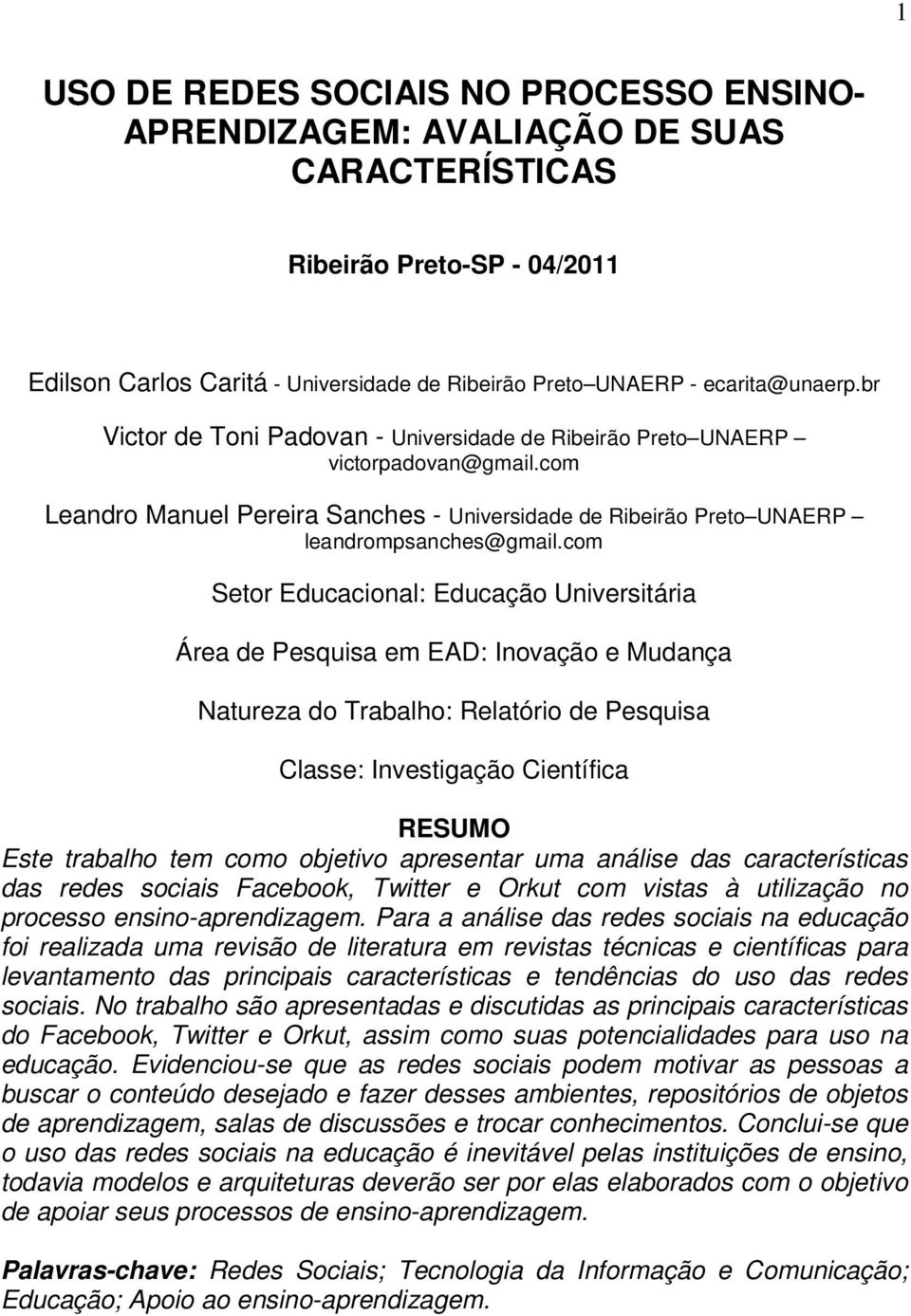 com Setor Educacional: Educação Universitária Área de Pesquisa em EAD: Inovação e Mudança Natureza do Trabalho: Relatório de Pesquisa Classe: Investigação Científica RESUMO Este trabalho tem como