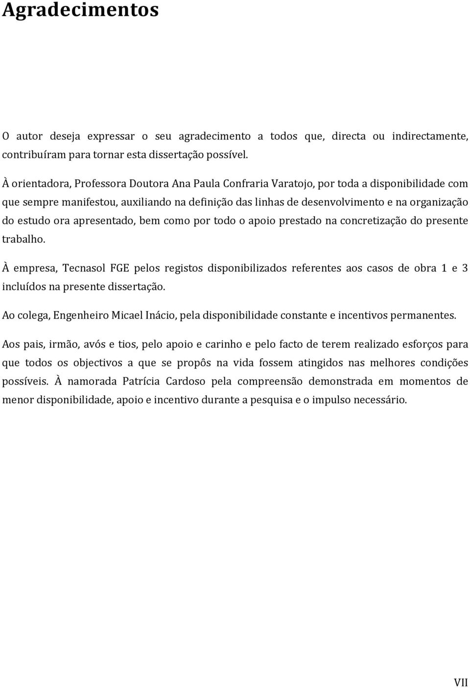 ora apresentado, bem como por todo o apoio prestado na concretização do presente trabalho.