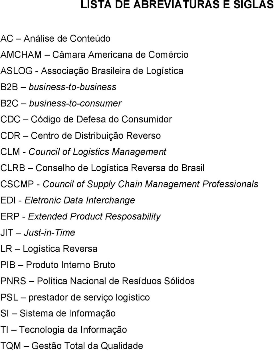 Brasil CSCMP - Council of Supply Chain Management Professionals EDI - Eletronic Data Interchange ERP - Extended Product Resposability JIT Just-in-Time LR Logística Reversa