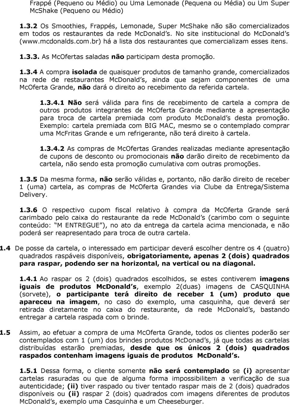 1.3.3. As McOfertas saladas não participam desta promoção. 1.3.4 A compra isolada de quaisquer produtos de tamanho grande, comercializados na rede de restaurantes McDonald s, ainda que sejam