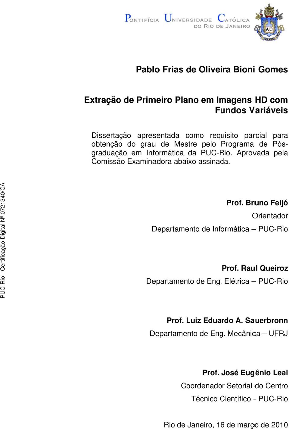 Bruno Feijó Orientador Departamento de Informática PUC-Rio Prof. Raul Queiroz Departamento de Eng.. Elétrica PUC-Rio Prof. Luiz Eduardo A.