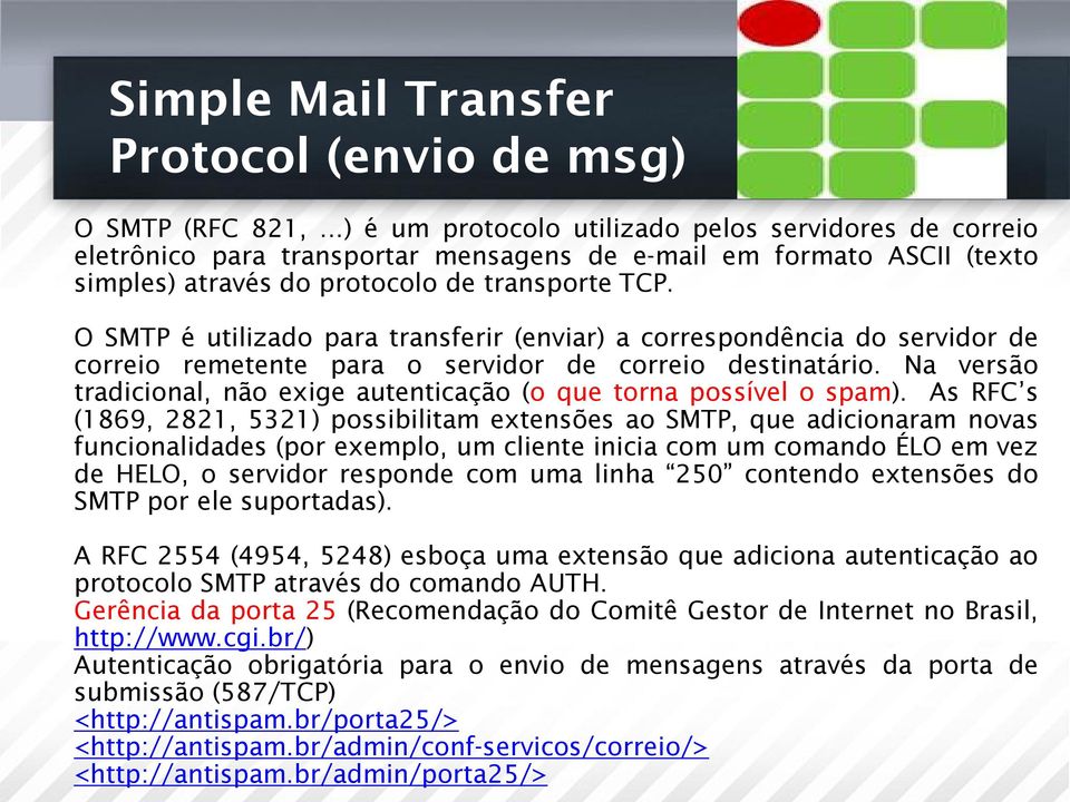 O SMTP é utilizado para transferir (enviar) a correspondência do servidor de correio remetente para o servidor de correio destinatário.