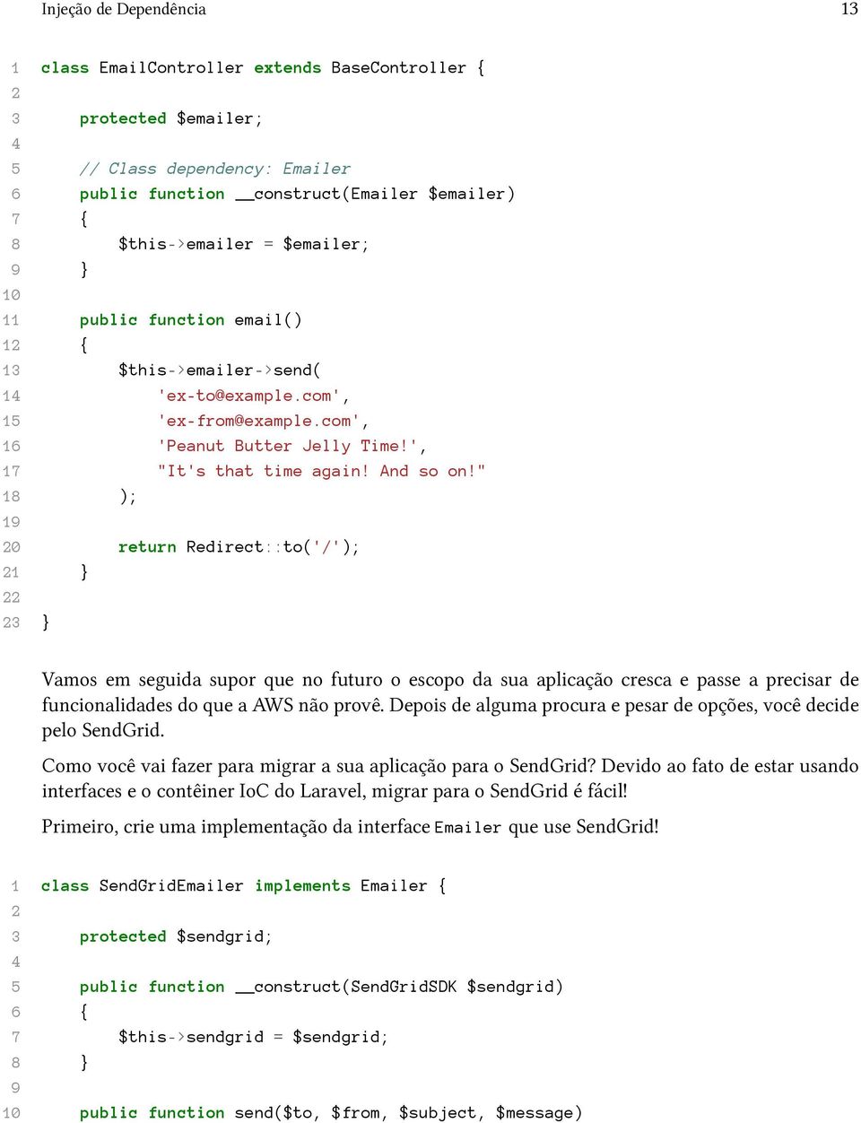 " 18 ); 19 20 return Redirect::to('/'); 21 } 22 23 } Vamos em seguida supor que no futuro o escopo da sua aplicação cresca e passe a precisar de funcionalidades do que a AWS não provê.