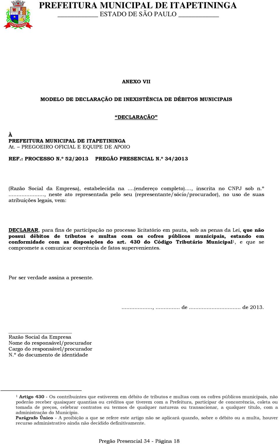 (representante/sócio/procurador), no uso de suas atribuições legais, vem: DECLARAR, para fins de participação no processo licitatório em pauta, sob as penas da Lei, que não possui débitos de tributos