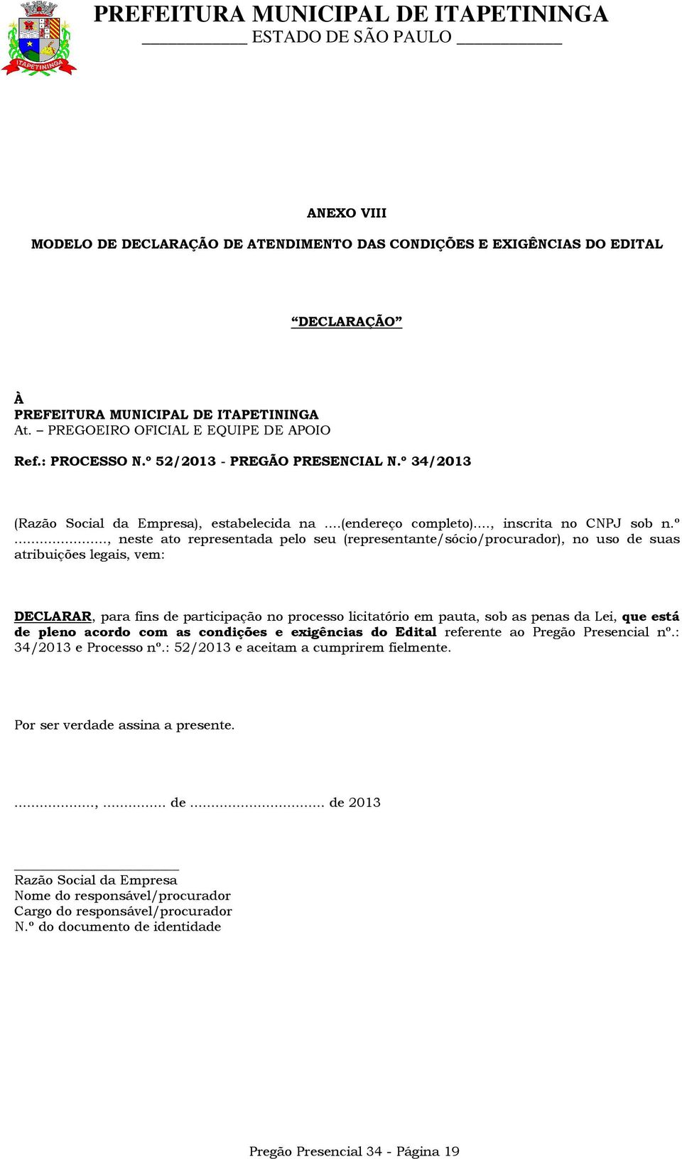 (representante/sócio/procurador), no uso de suas atribuições legais, vem: DECLARAR, para fins de participação no processo licitatório em pauta, sob as penas da Lei, que está de pleno acordo com as