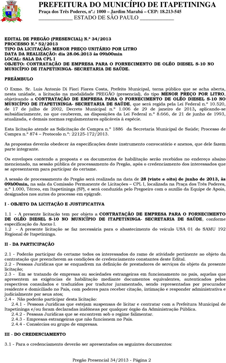 2013 às 09h00min LOCAL: SALA DA CPL I OBJETO: CONTRATAÇÃO DE EMPRESA PARA O FORNECIMENTO DE OLÉO DIESEL S-10 NO MUNICÍPIO DE ITAPETININGA- SECRETARIA DE SAÚDE. PREÂMBULO O Exmo. Sr.