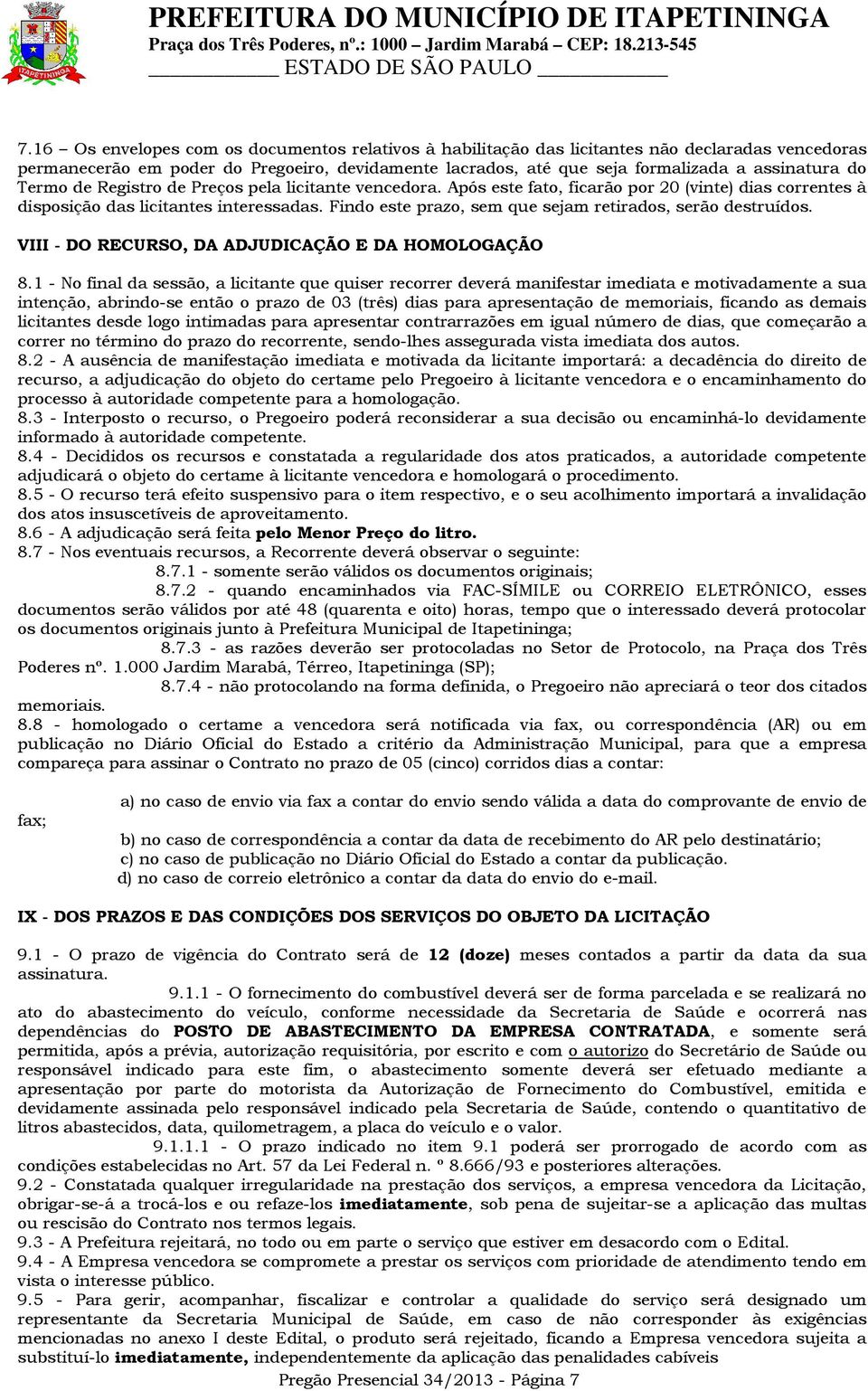 Termo de Registro de Preços pela licitante vencedora. Após este fato, ficarão por 20 (vinte) dias correntes à disposição das licitantes interessadas.