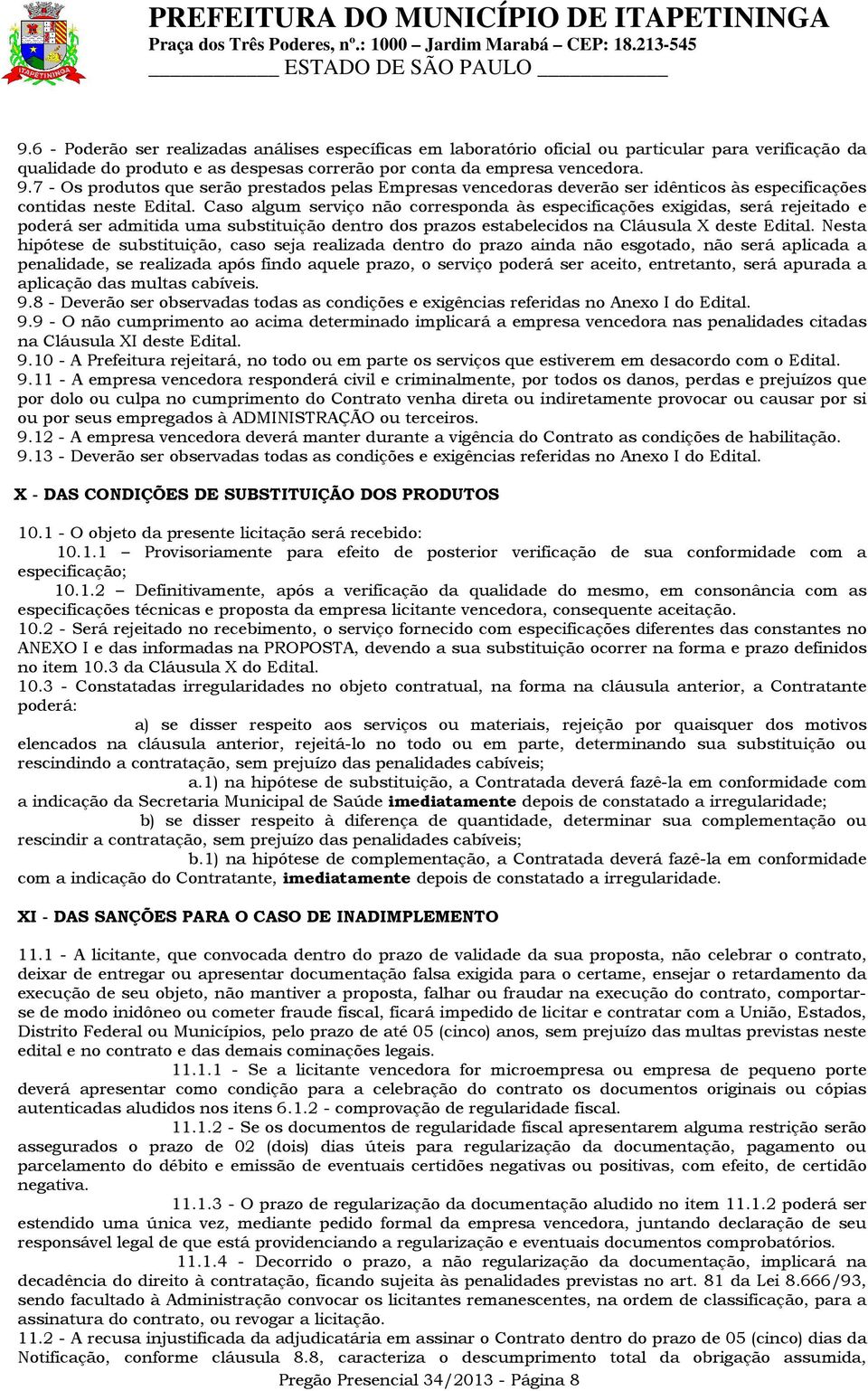 7 - Os produtos que serão prestados pelas Empresas vencedoras deverão ser idênticos às especificações contidas neste Edital.