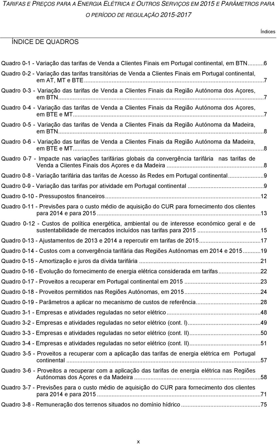 .. 7 Quadro 0-3 - Variação das tarifas de Venda a Clientes Finais da Região Autónoma dos Açores, em BTN.