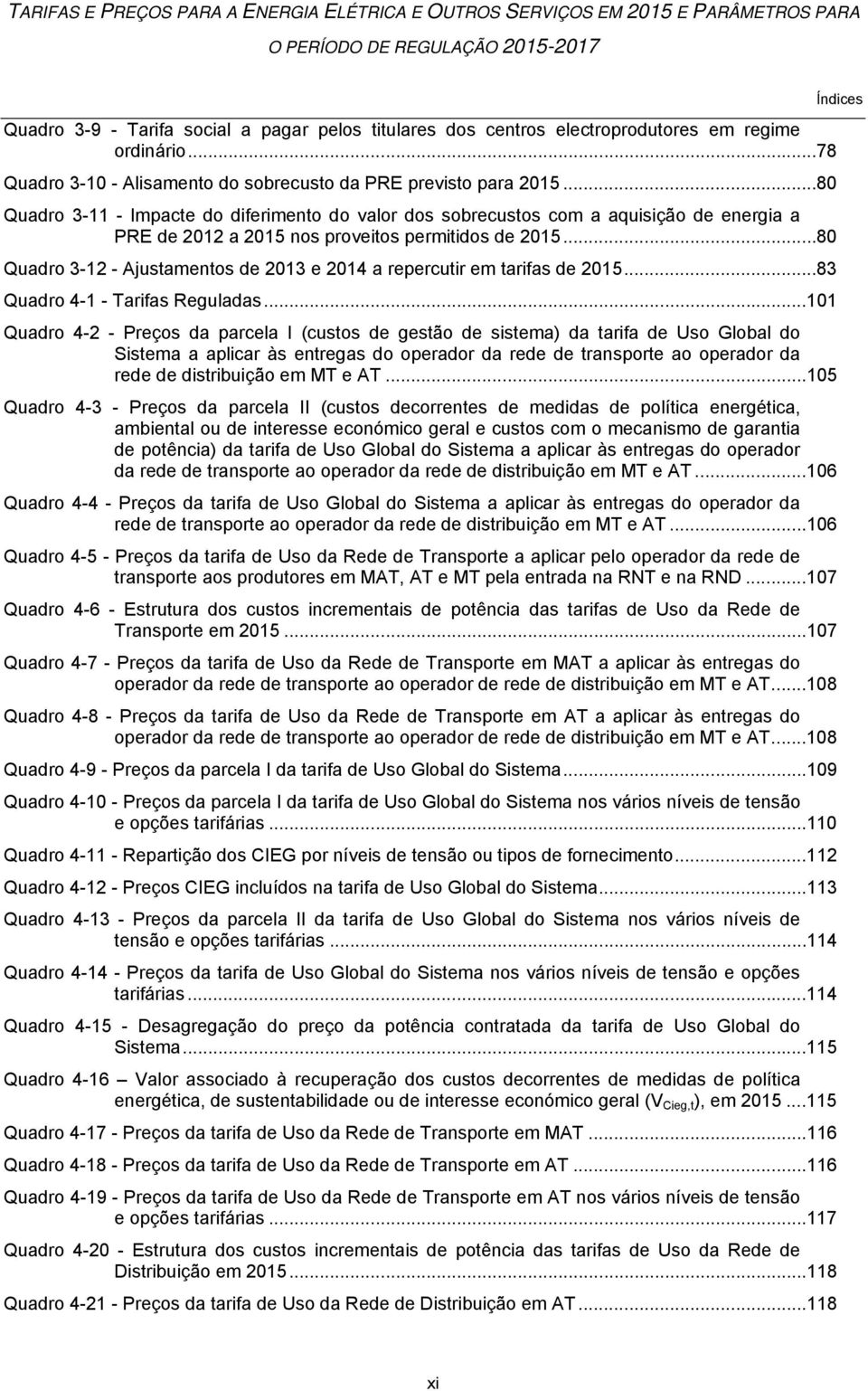 .. 80 Quadro 3-11 - Impacte do diferimento do valor dos sobrecustos com a aquisição de energia a PRE de 2012 a 2015 nos proveitos permitidos de 2015.