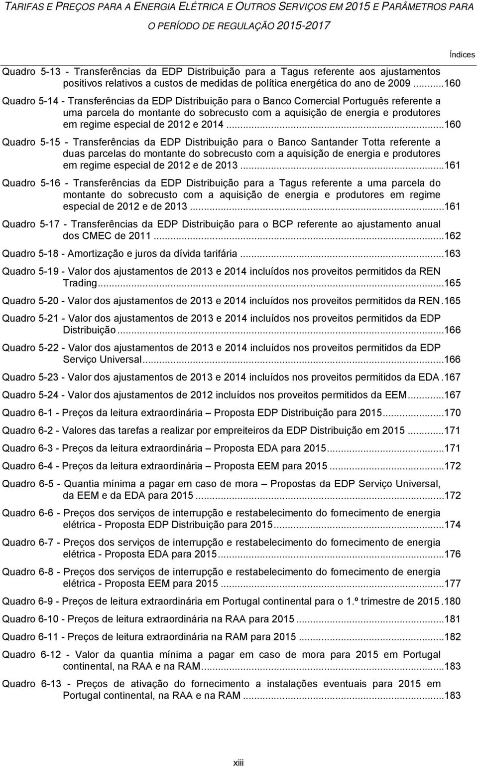 ..160 Quadro 5-14 - Transferências da EDP Distribuição para o Banco Comercial Português referente a uma parcela do montante do sobrecusto com a aquisição de energia e produtores em regime especial de