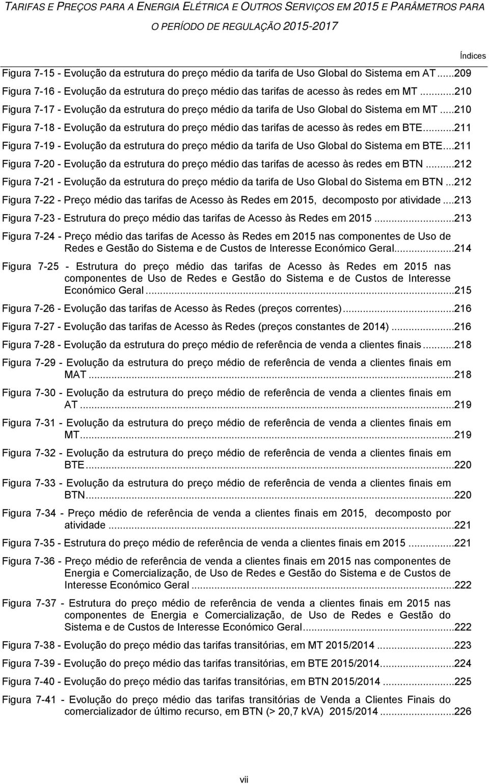 ..210 Figura 7-18 - Evolução da estrutura do preço médio das tarifas de acesso às redes em BTE...211 Figura 7-19 - Evolução da estrutura do preço médio da tarifa de Uso Global do Sistema em BTE.