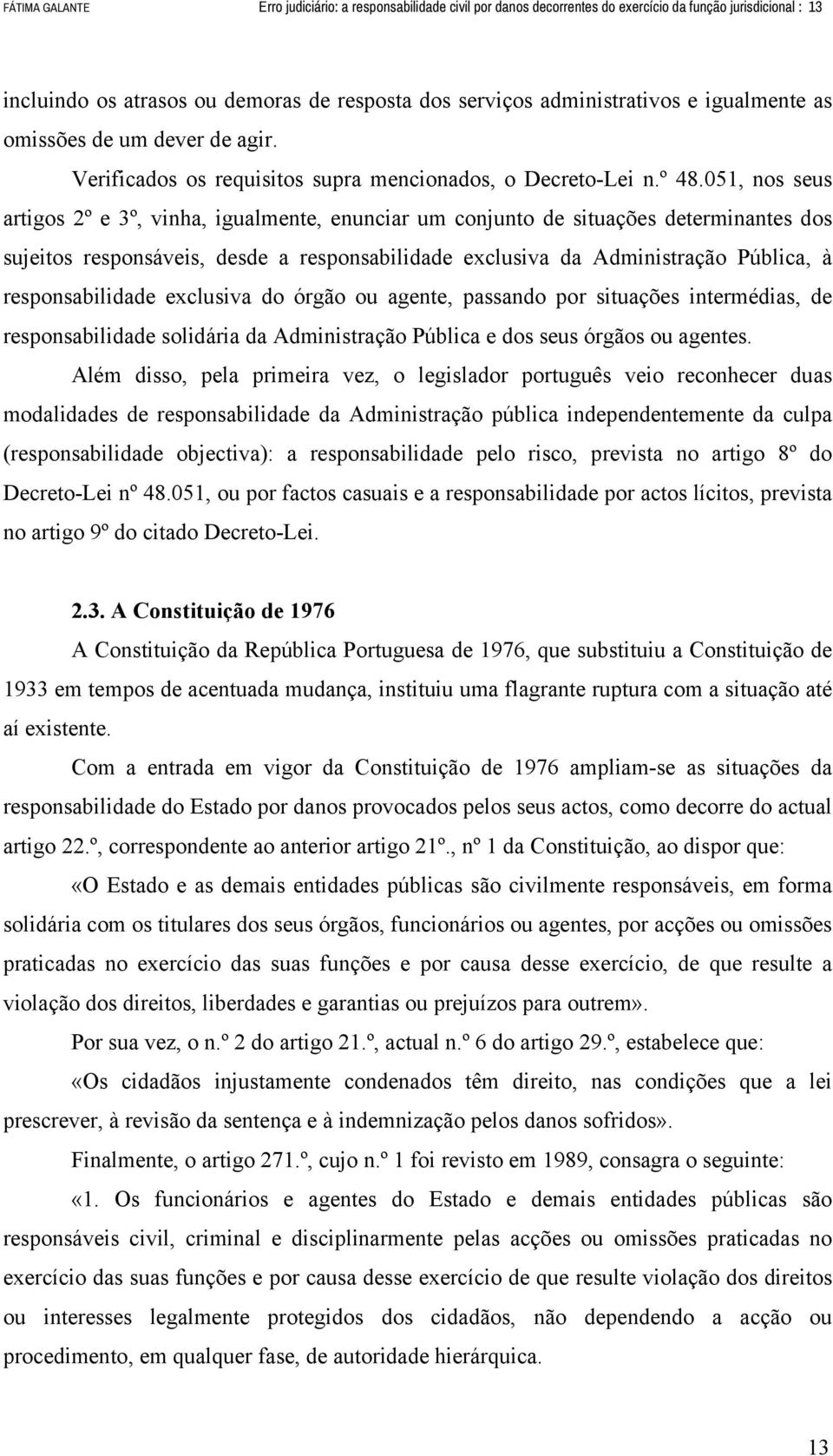 051, nos seus artigos 2º e 3º, vinha, igualmente, enunciar um conjunto de situações determinantes dos sujeitos responsáveis, desde a responsabilidade exclusiva da Administração Pública, à