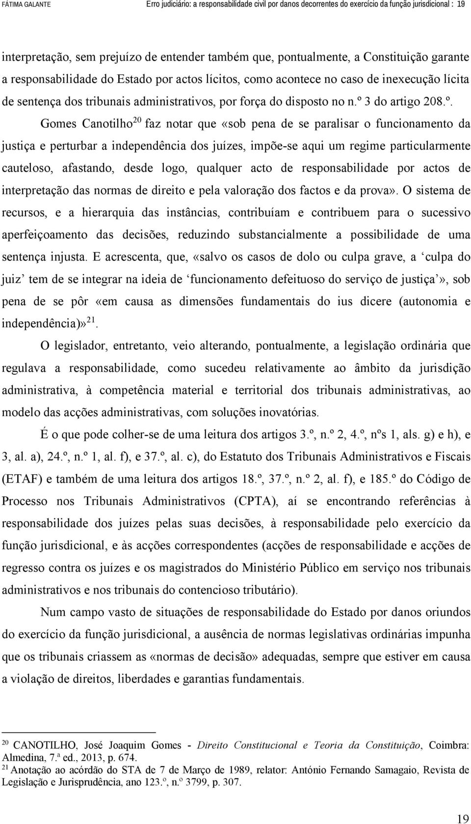 º. Gomes Canotilho 20 faz notar que «sob pena de se paralisar o funcionamento da justiça e perturbar a independência dos juízes, impõe-se aqui um regime particularmente cauteloso, afastando, desde