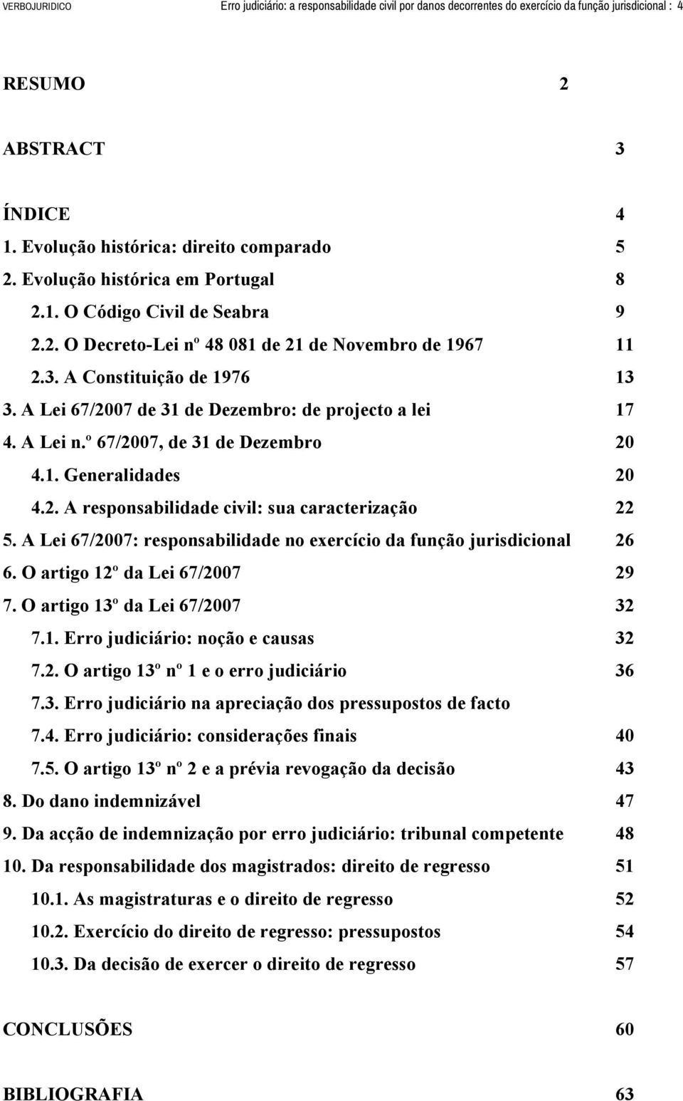 A Lei 67/2007 de 31 de Dezembro: de projecto a lei 17 4. A Lei n.º 67/2007, de 31 de Dezembro 20 4.1. Generalidades 20 4.2. A responsabilidade civil: sua caracterização 22 5.