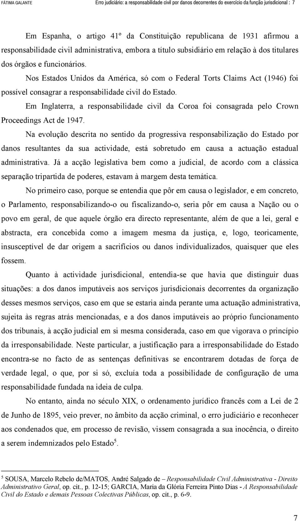 Nos Estados Unidos da América, só com o Federal Torts Claims Act (1946) foi possível consagrar a responsabilidade civil do Estado.