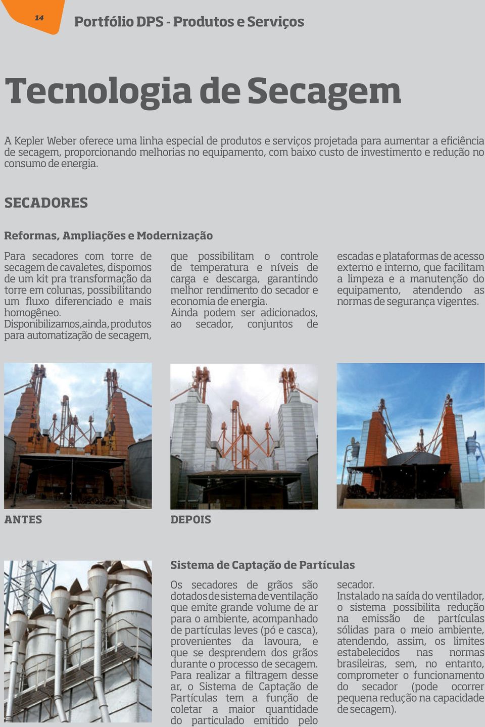 SECADORES Reformas, Ampliações e Modernização Para secadores com torre de secagem de cavaletes, dispomos de um kit pra transformação da torre em colunas, possibilitando um fluxo diferenciado e mais