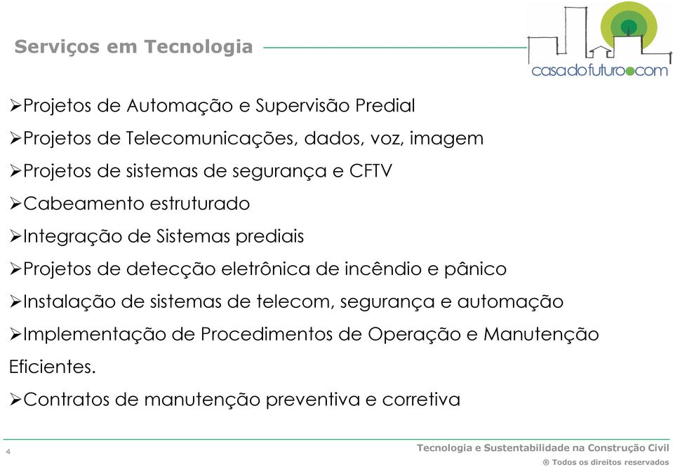 Projetos de detecção eletrônica de incêndio e pânico Instalação de sistemas de telecom, segurança e automação