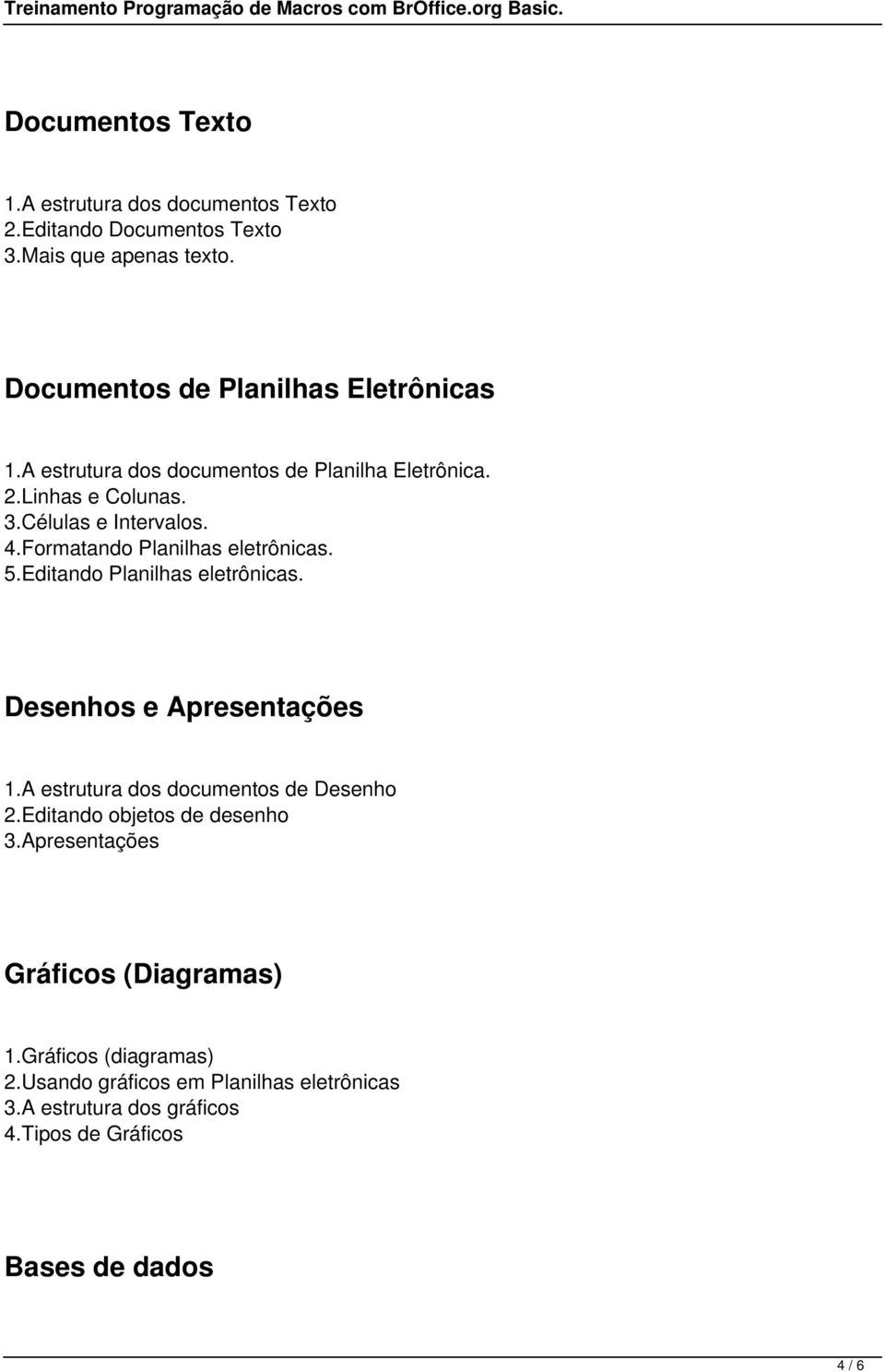 Editando Planilhas eletrônicas. Desenhos e Apresentações 1.A estrutura dos documentos de Desenho 2.Editando objetos de desenho 3.