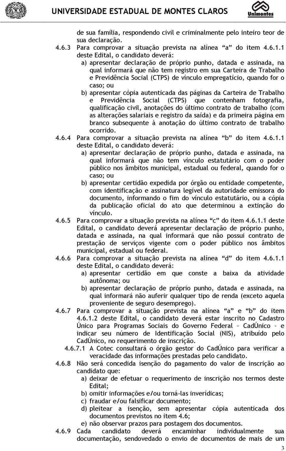 vínculo empregatício, quando for o caso; ou b) apresentar cópia autenticada das páginas da Carteira de Trabalho e Previdência Social (CTPS) que contenham fotografia, qualificação civil, anotações do