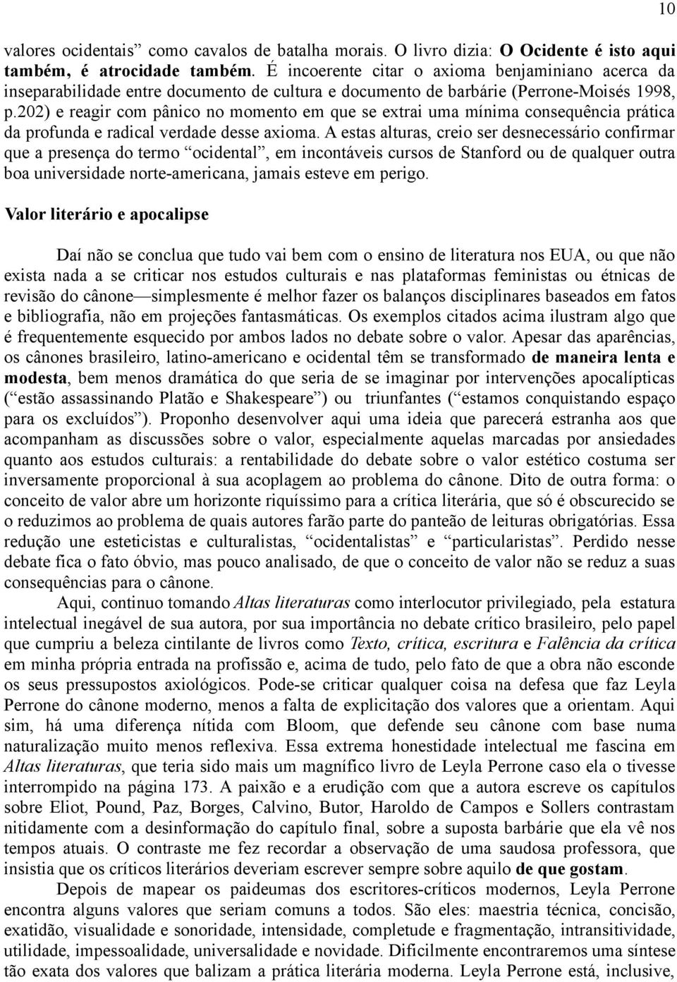 202) e reagir com pânico no momento em que se extrai uma mínima consequência prática da profunda e radical verdade desse axioma.