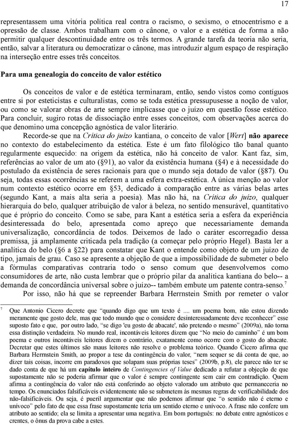 A grande tarefa da teoria não seria, então, salvar a literatura ou democratizar o cânone, mas introduzir algum espaço de respiração na interseção entre esses três conceitos.