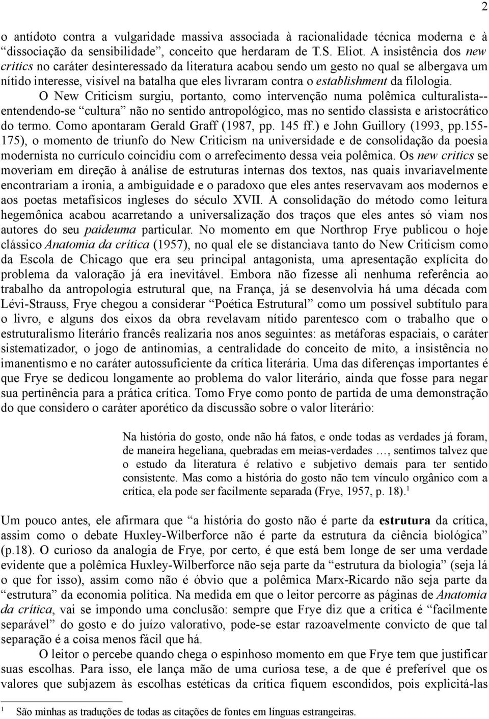 filologia. O New Criticism surgiu, portanto, como intervenção numa polêmica culturalista-- entendendo-se cultura não no sentido antropológico, mas no sentido classista e aristocrático do termo.