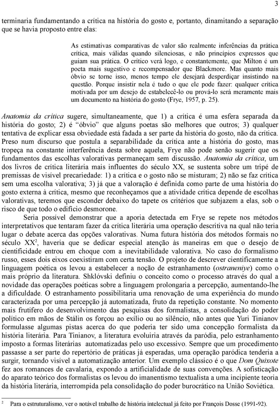 O crítico verá logo, e constantemente, que Milton é um poeta mais sugestivo e recompensador que Blackmore.