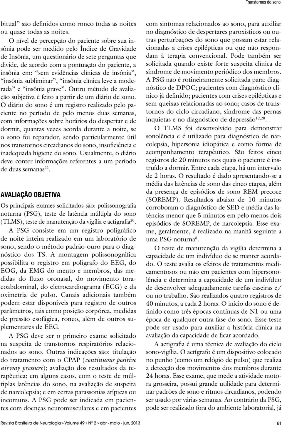 em: sem evidências clínicas de insônia, insônia subliminar, insônia clínica leve a moderada e insônia grave. Outro método de avaliação subjetiva é feito a partir de um diário de sono.